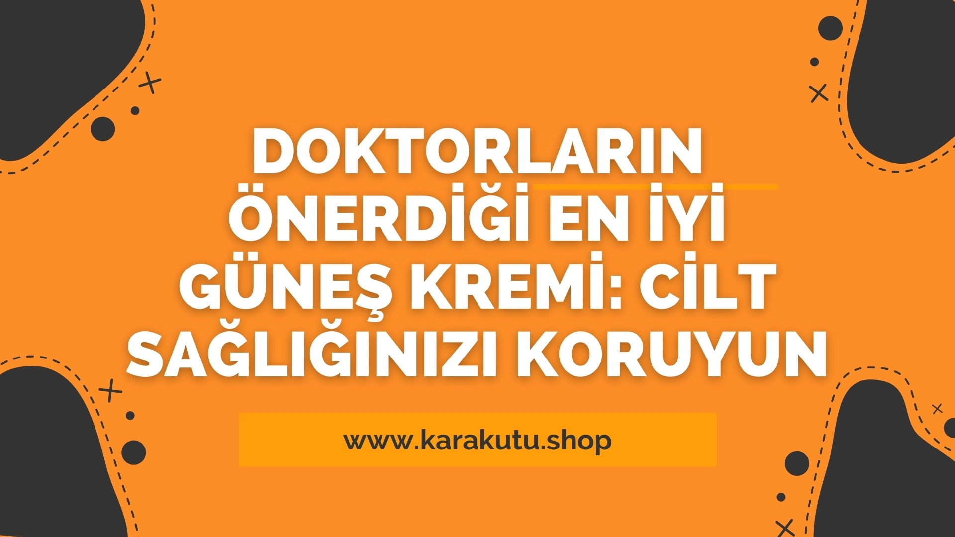 Doktorların Önerdiği En İyi Güneş Kremi: Cilt Sağlığınızı Koruyun