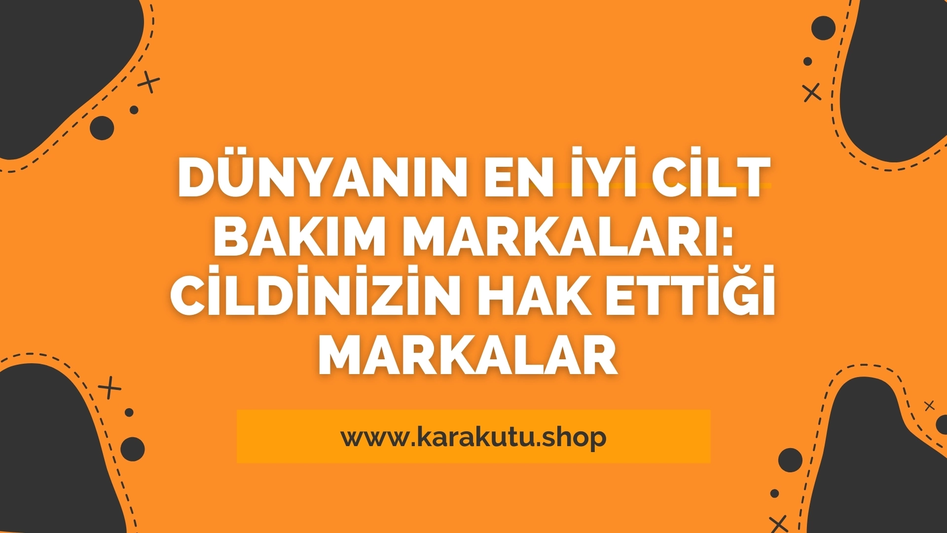 Dünyanın En İyi Cilt Bakım Markaları: Cildinizin Hak Ettiği Markalar 