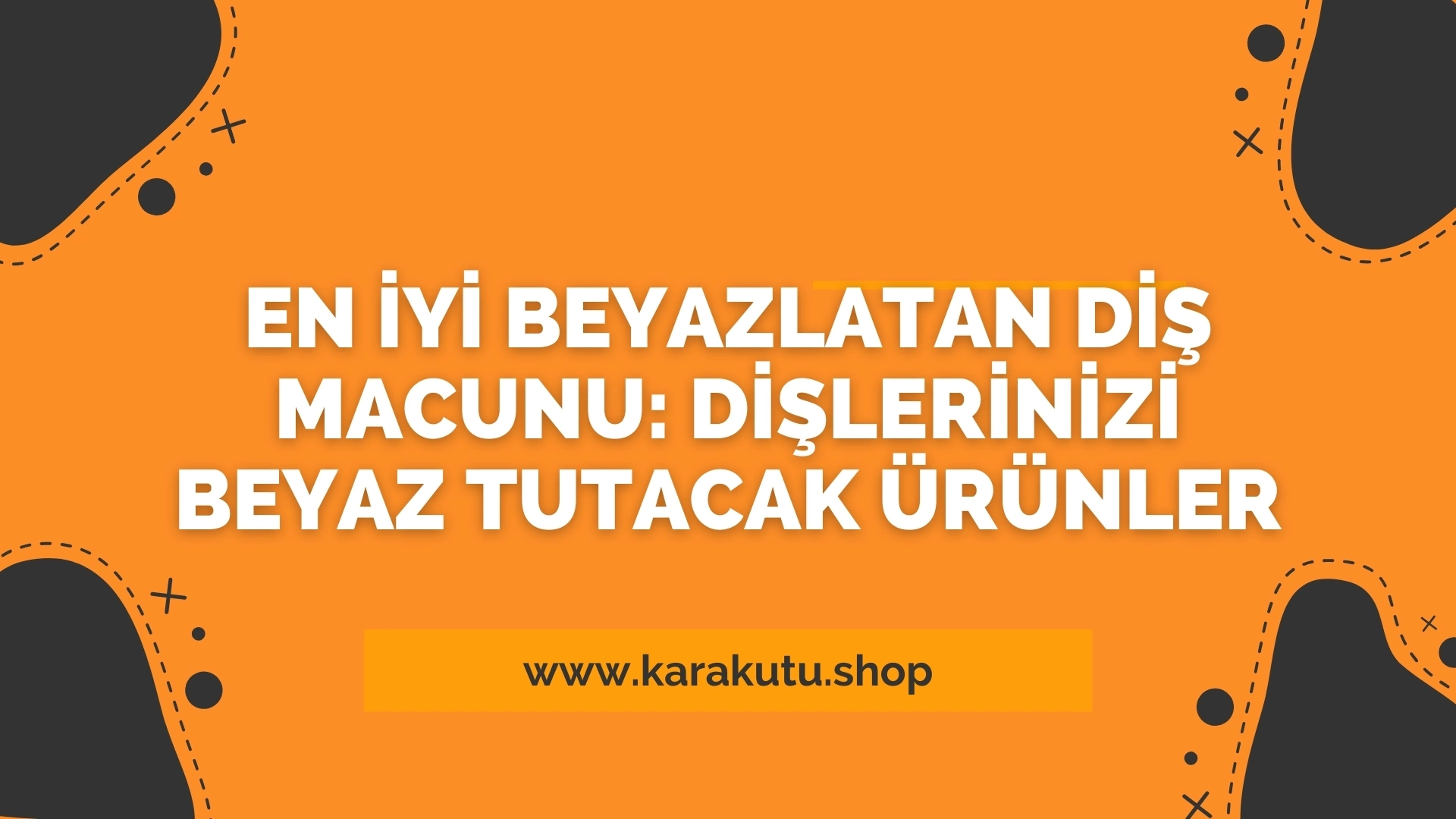 En İyi Beyazlatan Diş Macunu: Dişlerinizi Beyaz Tutacak Ürünler