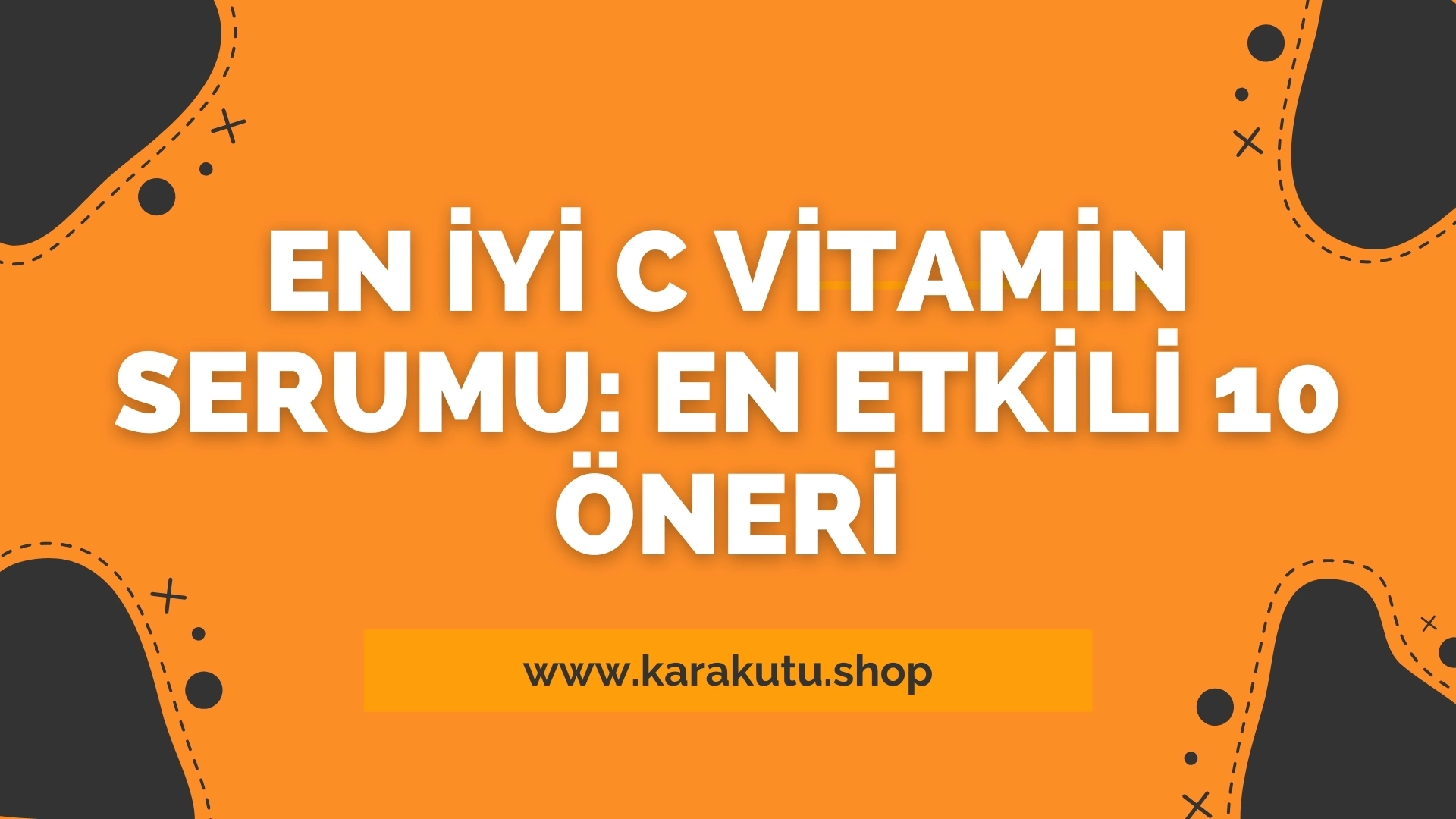 En İyi C Vitamin Serumu: En Etkili 10 Öneri