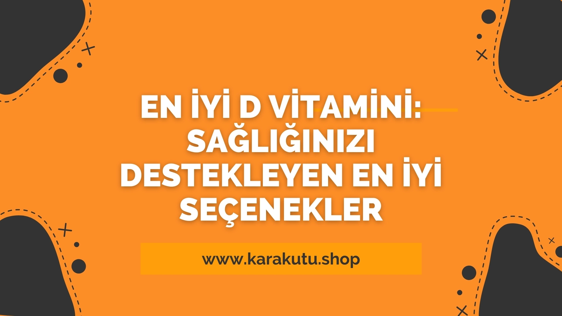 En İyi D Vitamini: Sağlığınızı Destekleyen En İyi Seçenekler