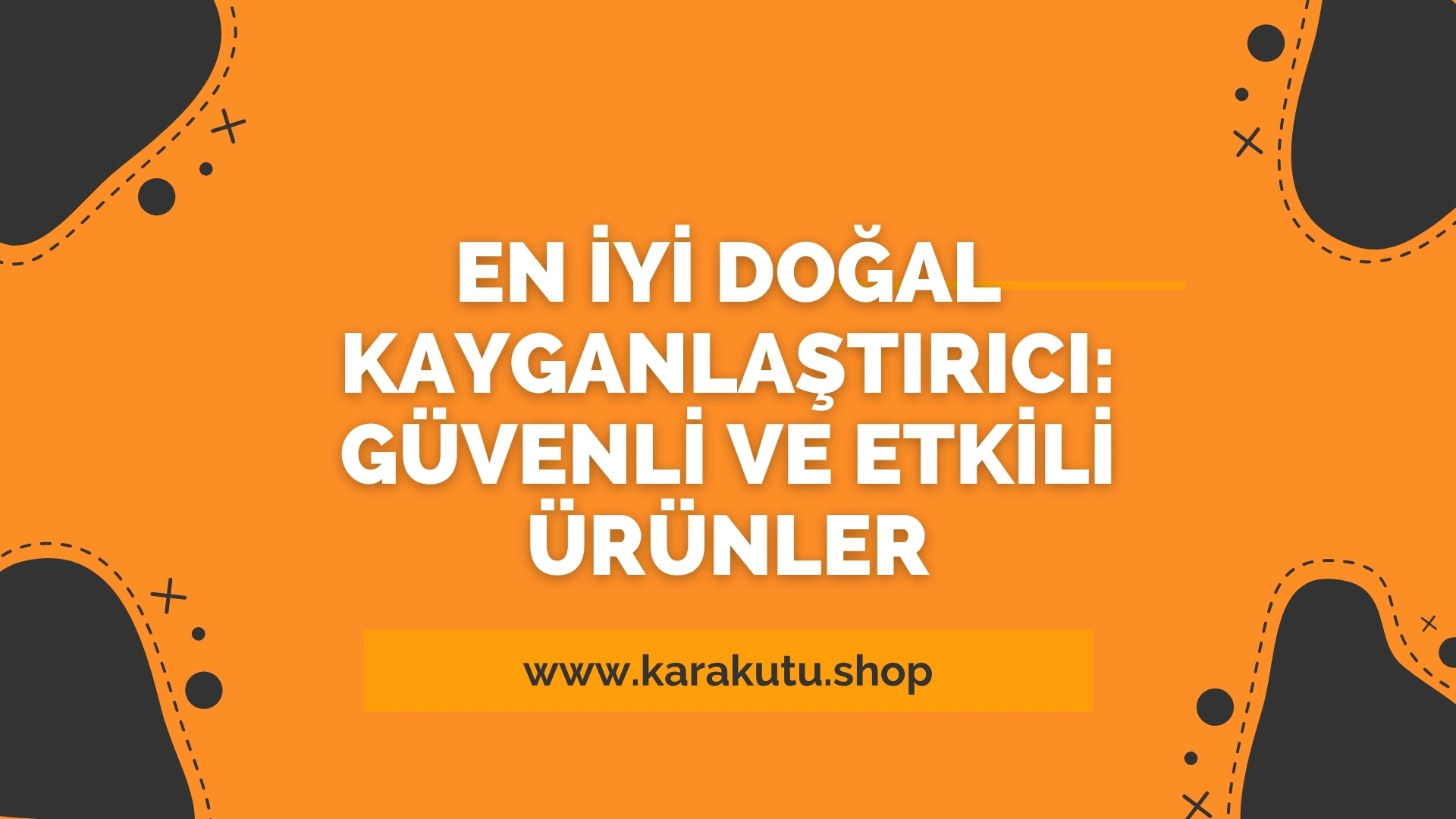 En İyi Doğal Kayganlaştırıcı: Güvenli ve Etkili Ürünler