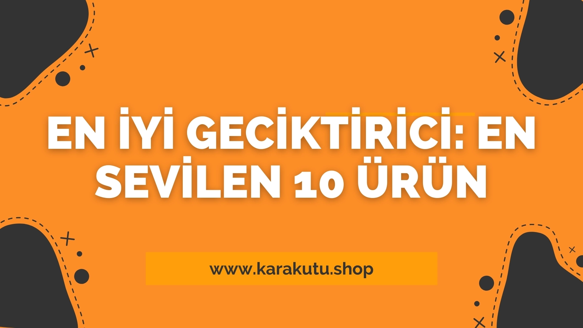 En İyi Geciktirici: En Sevilen 10 Ürün