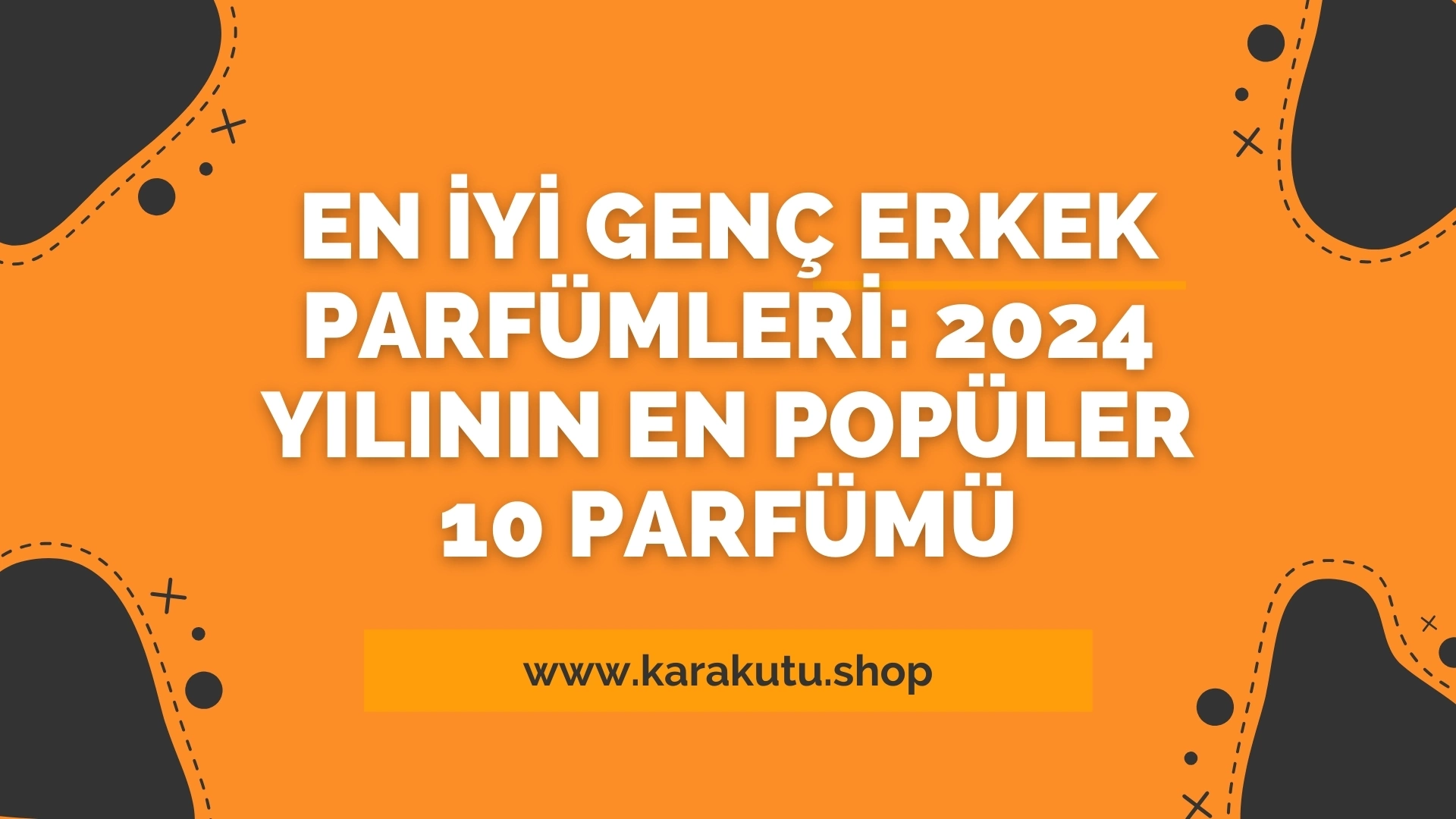 En İyi Genç Erkek Parfümleri: 2024 Yılının En Popüler 10 Parfümü