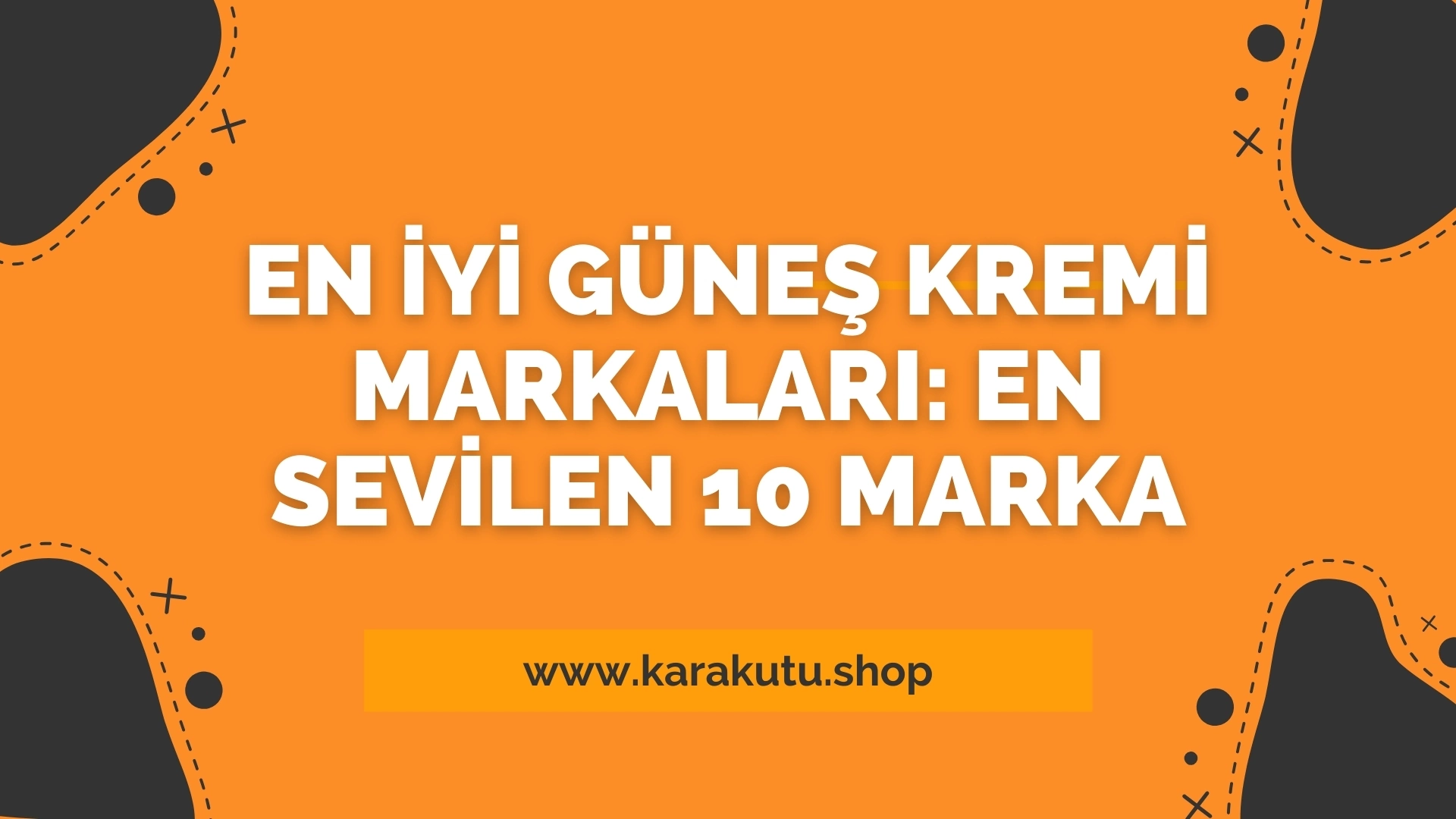 En İyi Güneş Kremi Markaları: En Sevilen 10 Marka