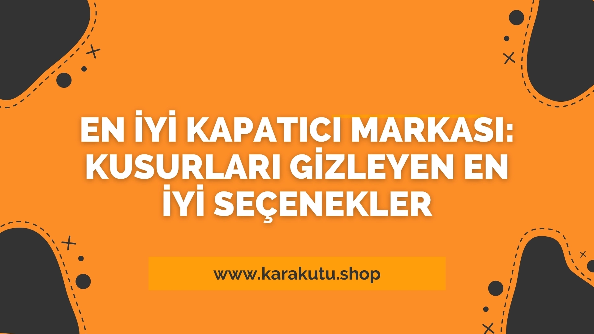 En İyi Kapatıcı Markası: Kusurları Gizleyen En İyi Seçenekler