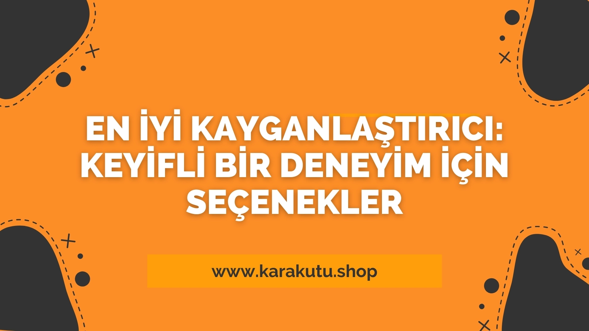 En İyi Kayganlaştırıcı: Keyifli Bir Deneyim İçin Seçenekler