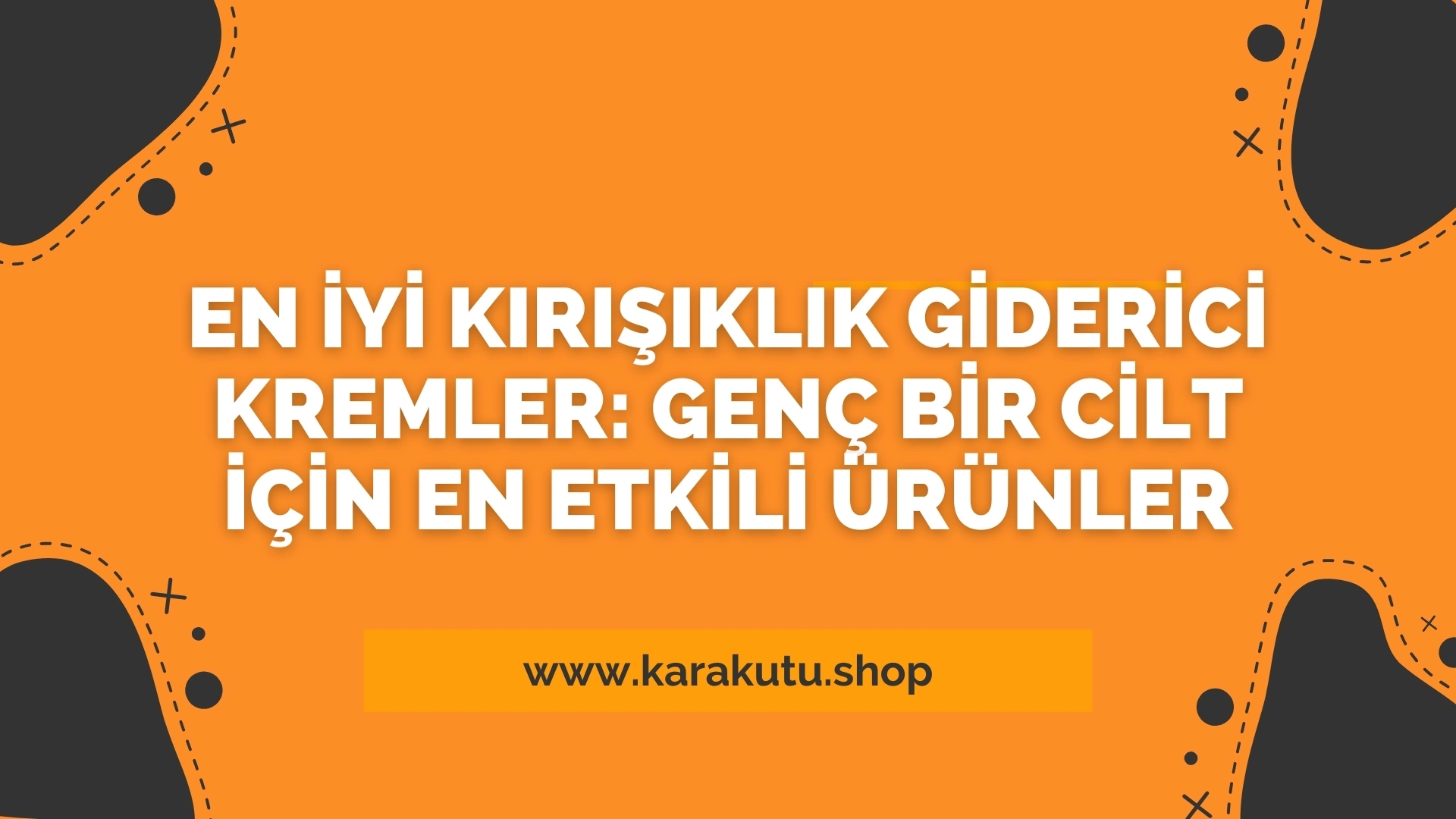 En İyi Kırışıklık Giderici Kremler: Genç Bir Cilt İçin En Etkili Ürünler