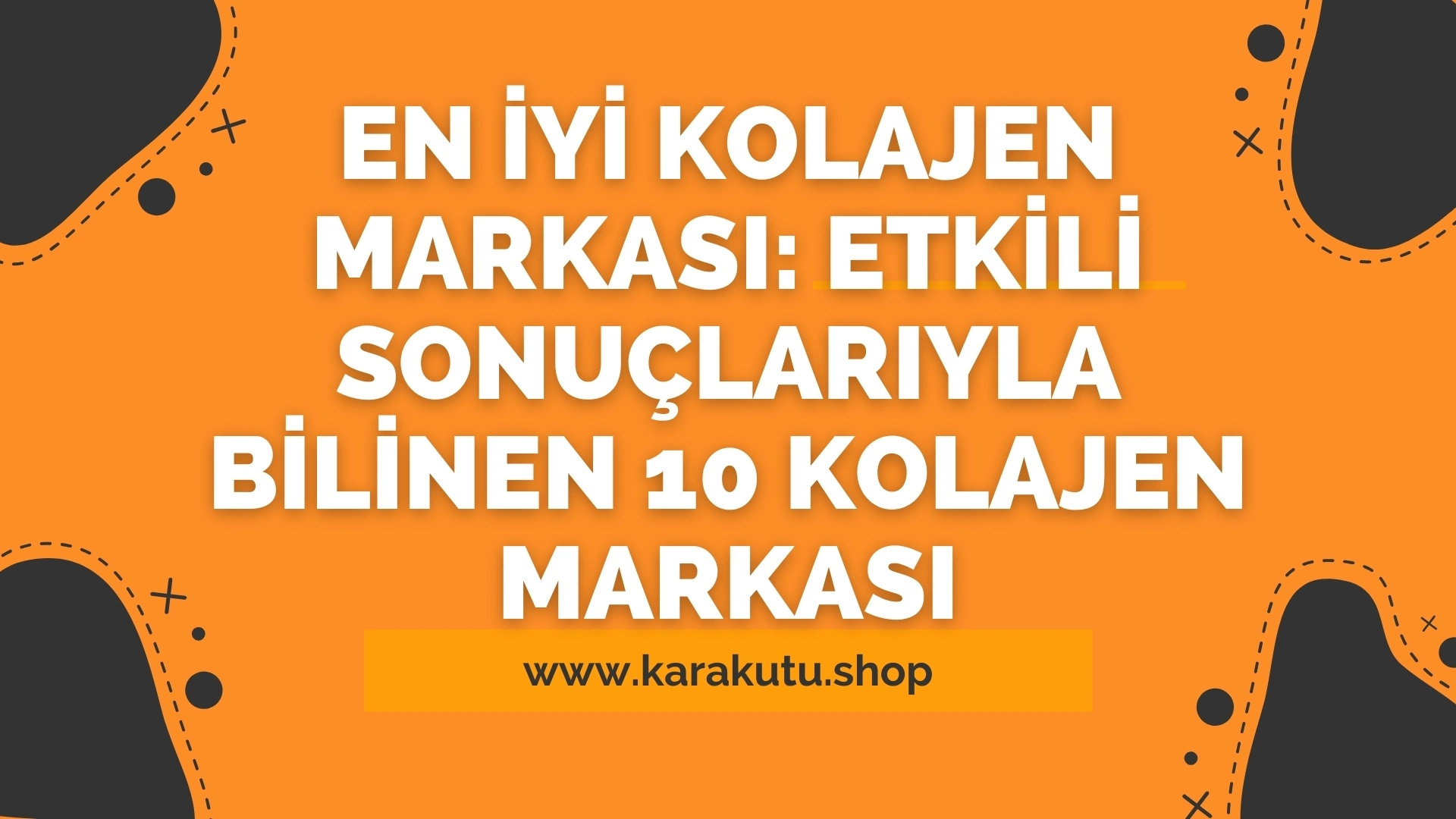 En İyi Kolajen Markası: Etkili Sonuçlarıyla Bilinen 10 Kolajen Markası