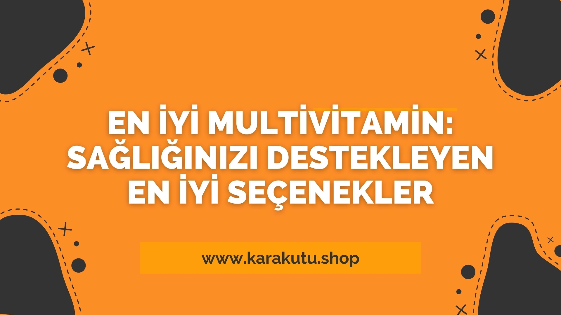 En İyi Multivitamin: Sağlığınızı Destekleyen En İyi Seçenekler