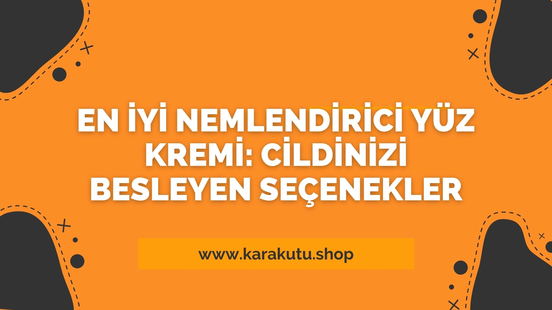 En İyi Nemlendirici Yüz Kremi: Cildinizi Besleyen Seçenekler