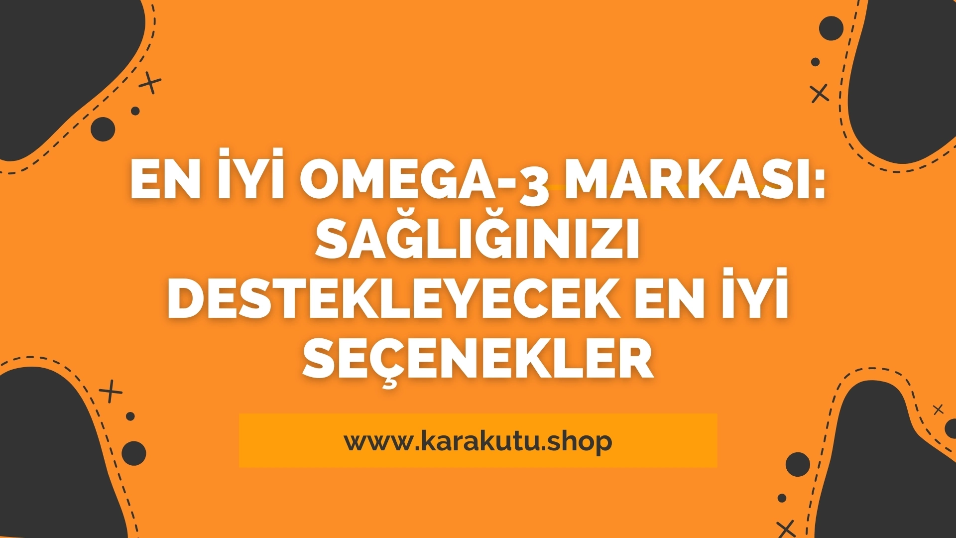 En İyi Omega-3 Markası: Sağlığınızı Destekleyecek En İyi Seçenekler