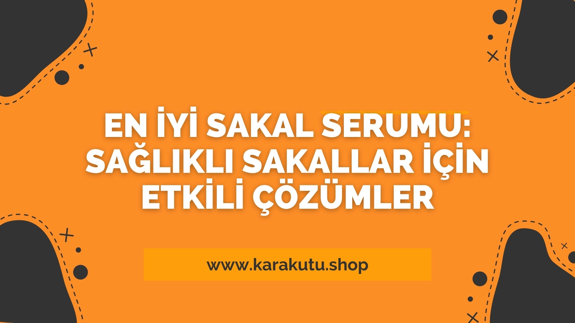 En İyi Sakal Serumu: Sağlıklı Sakallar İçin Etkili Çözümler