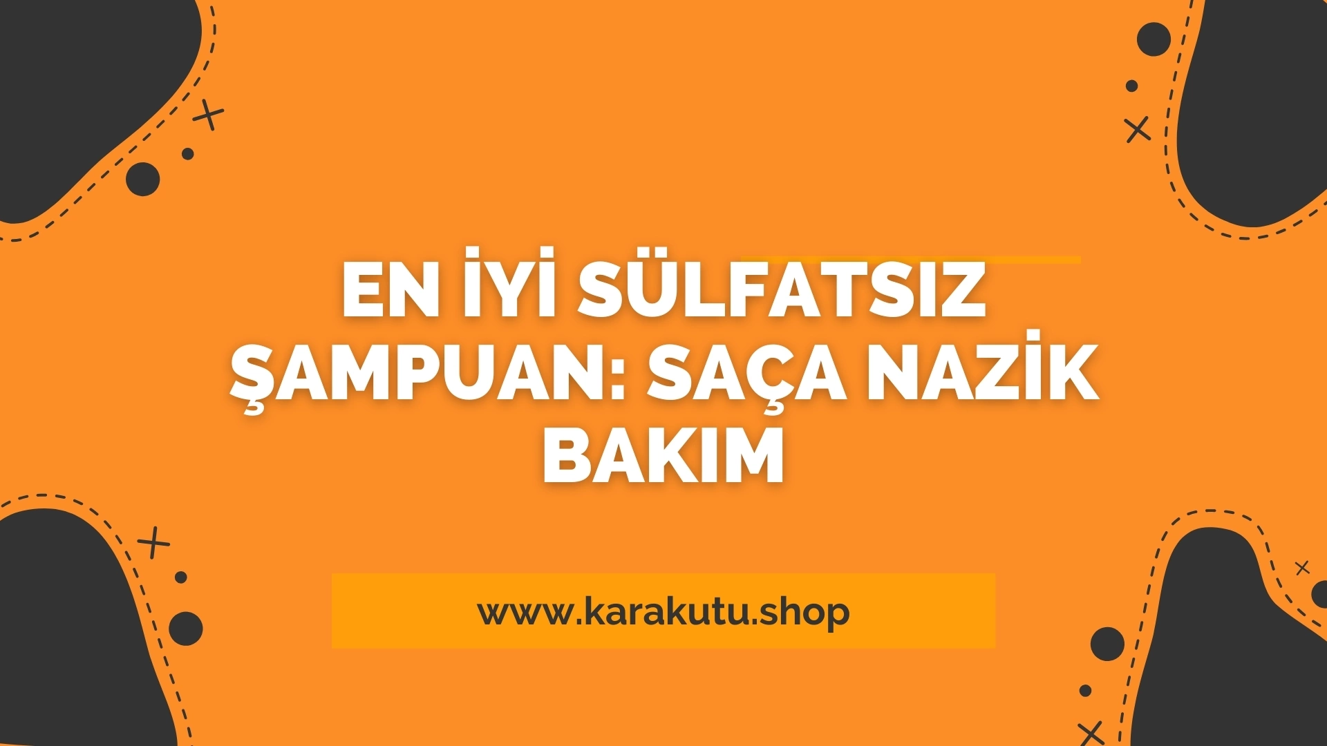 En İyi Sülfatsız Şampuan: Saça Nazik Bakım