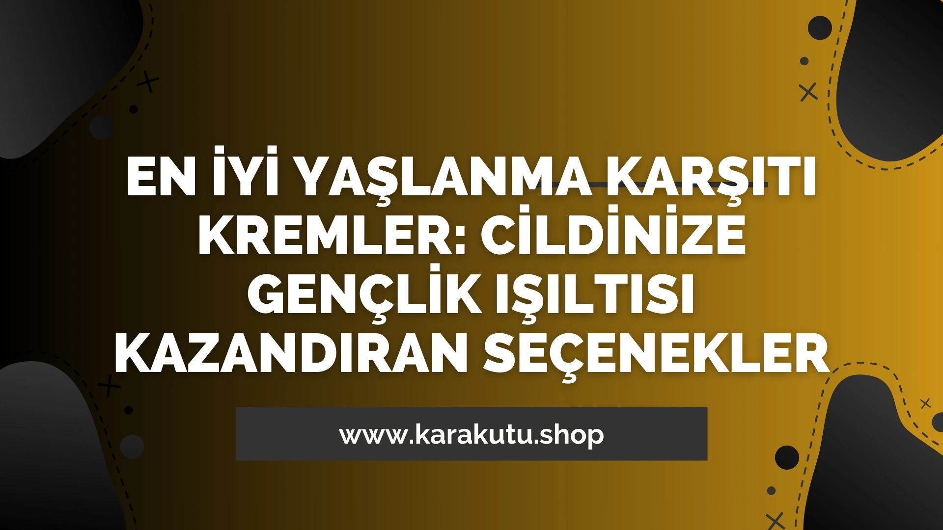 En İyi Yaşlanma Karşıtı Kremler: Cildinize Gençlik Işıltısı Kazandıran Seçenekler