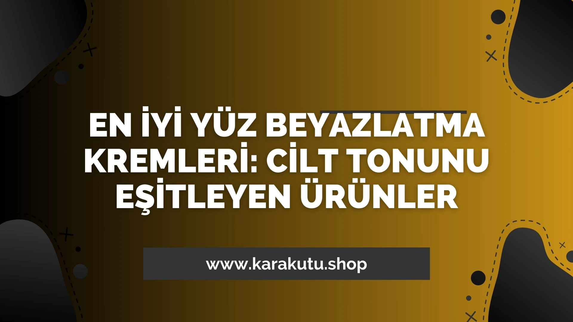 En İyi Yüz Beyazlatma Kremleri: Cilt Tonunu Eşitleyen Ürünler