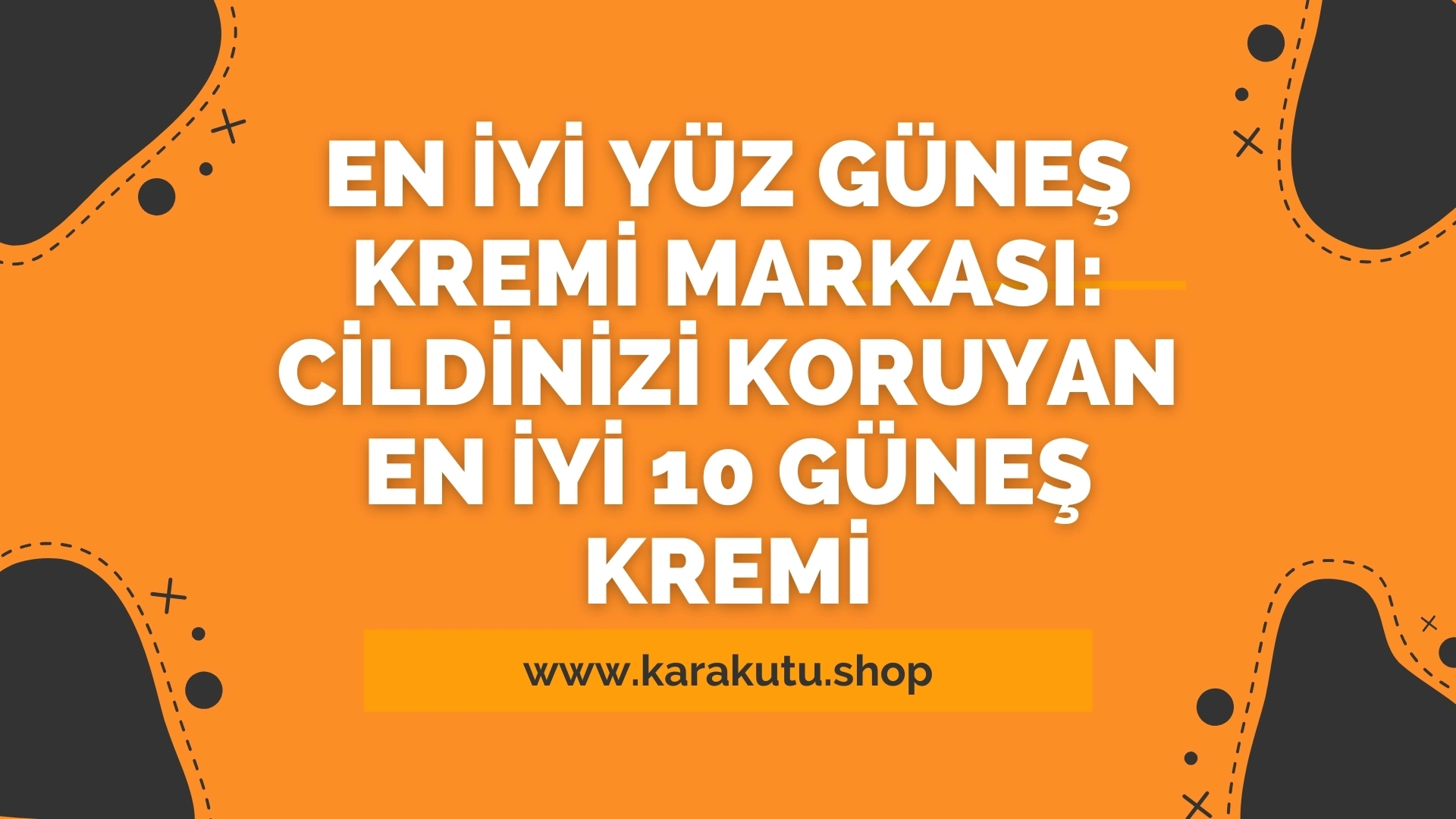 En İyi Yüz Güneş Kremi Markası: Cildinizi Koruyan En İyi 10 Güneş Kremi