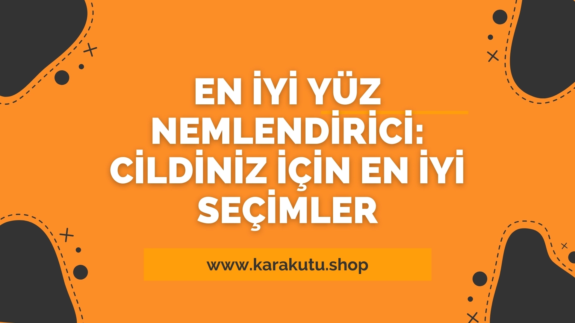 En İyi Yüz Nemlendirici: Cildiniz İçin En İyi Seçimler