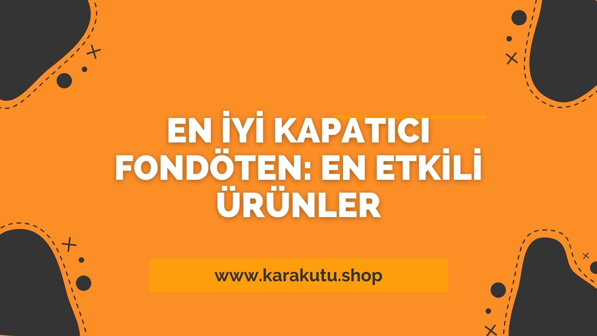 En İyi Kapatıcı Fondöten: En Etkili Ürünler