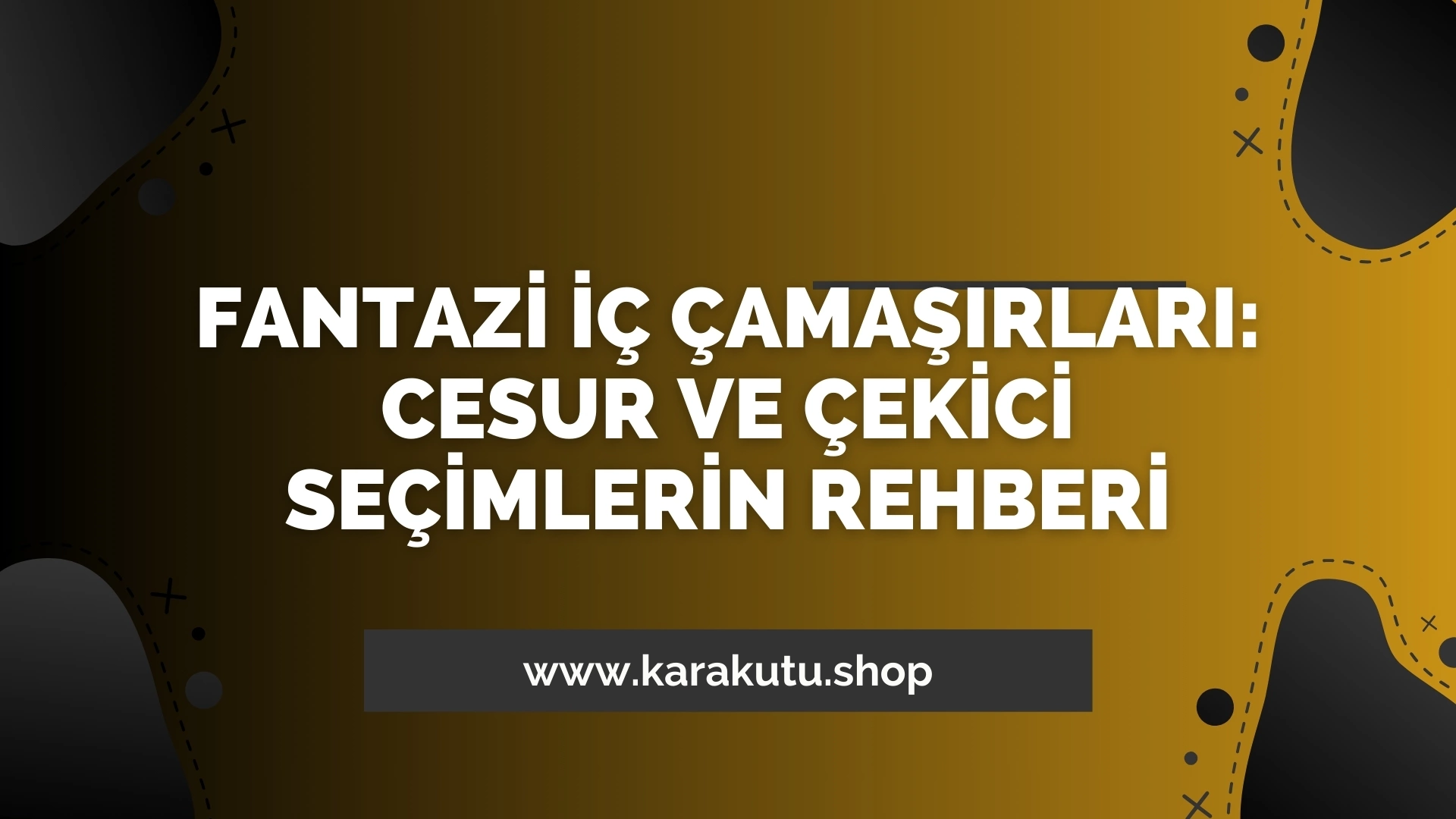 Fantazi İç Çamaşırları: Cesur ve Çekici Seçimlerin Rehberi