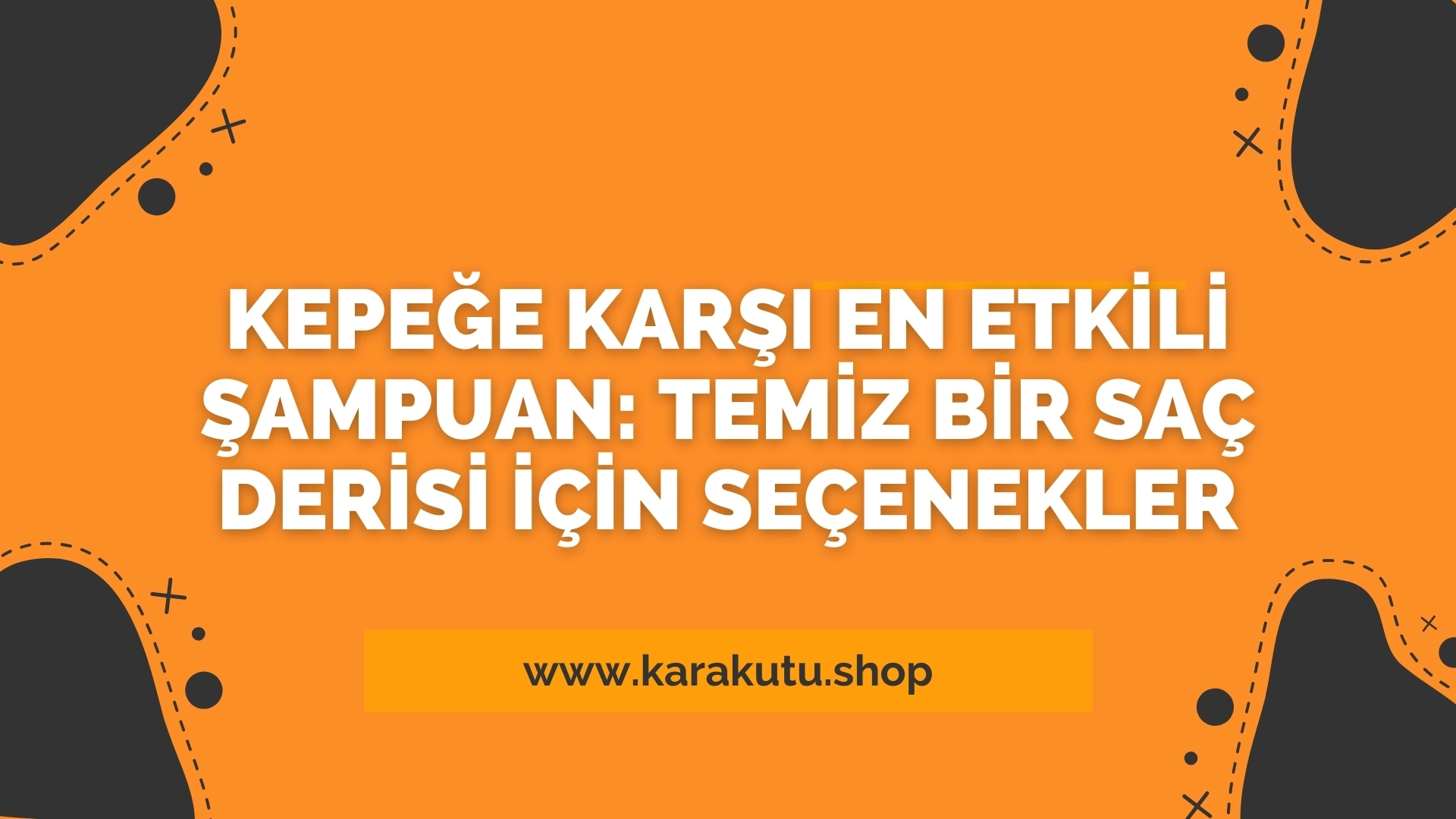 Kepeğe Karşı En Etkili Şampuan: Temiz Bir Saç Derisi İçin Seçenekler