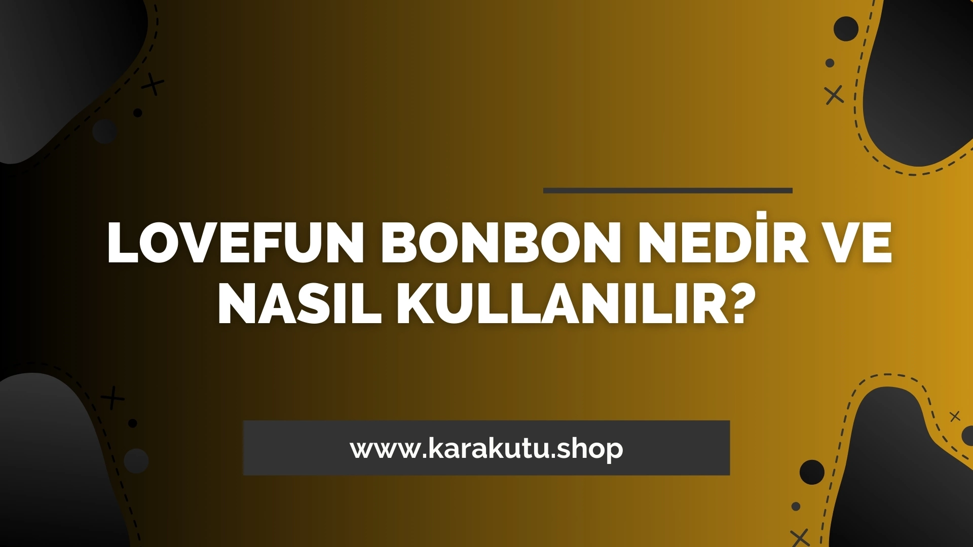 Lovefun Bonbon Nedir ve Nasıl Kullanılır?