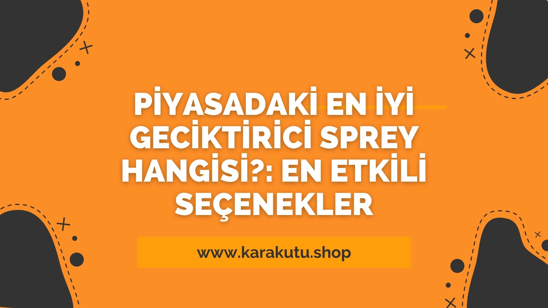 Piyasadaki En İyi Geciktirici Sprey Hangisi?: En Etkili Seçenekler