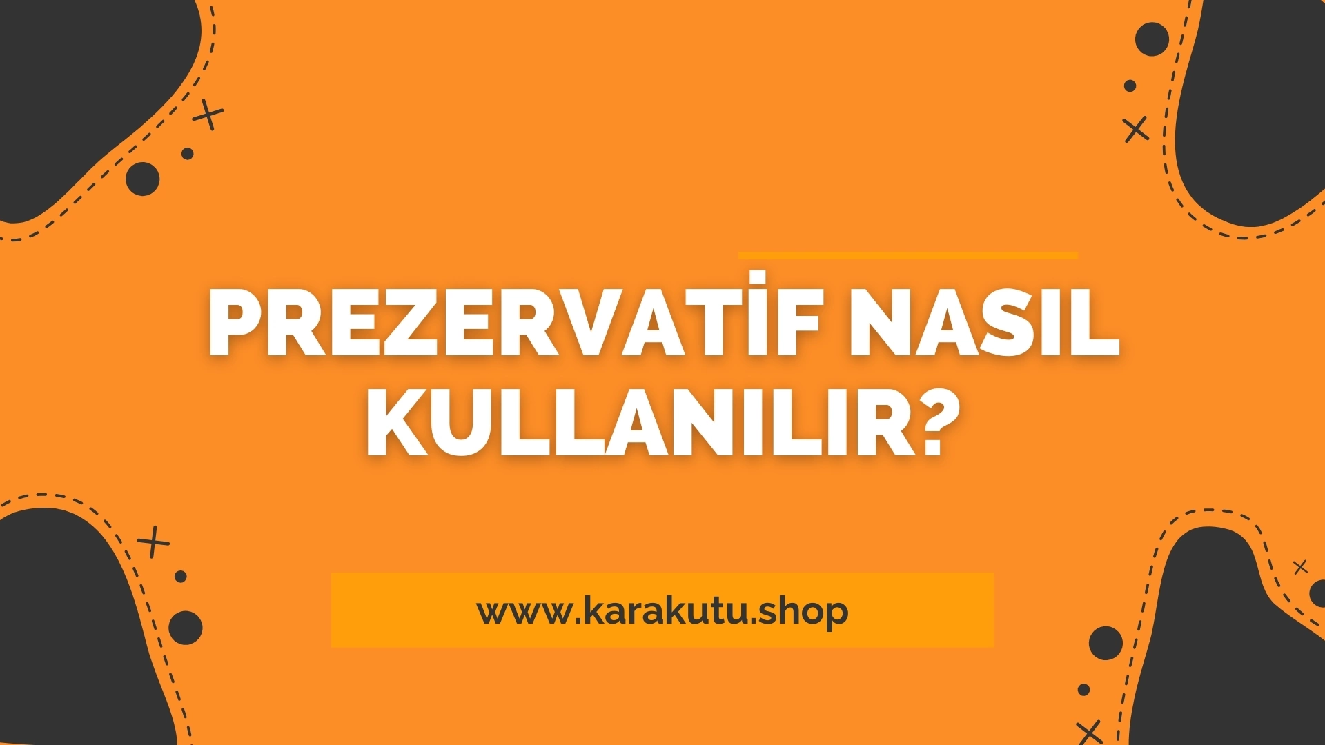 Prezervatif Nasıl Kullanılır?