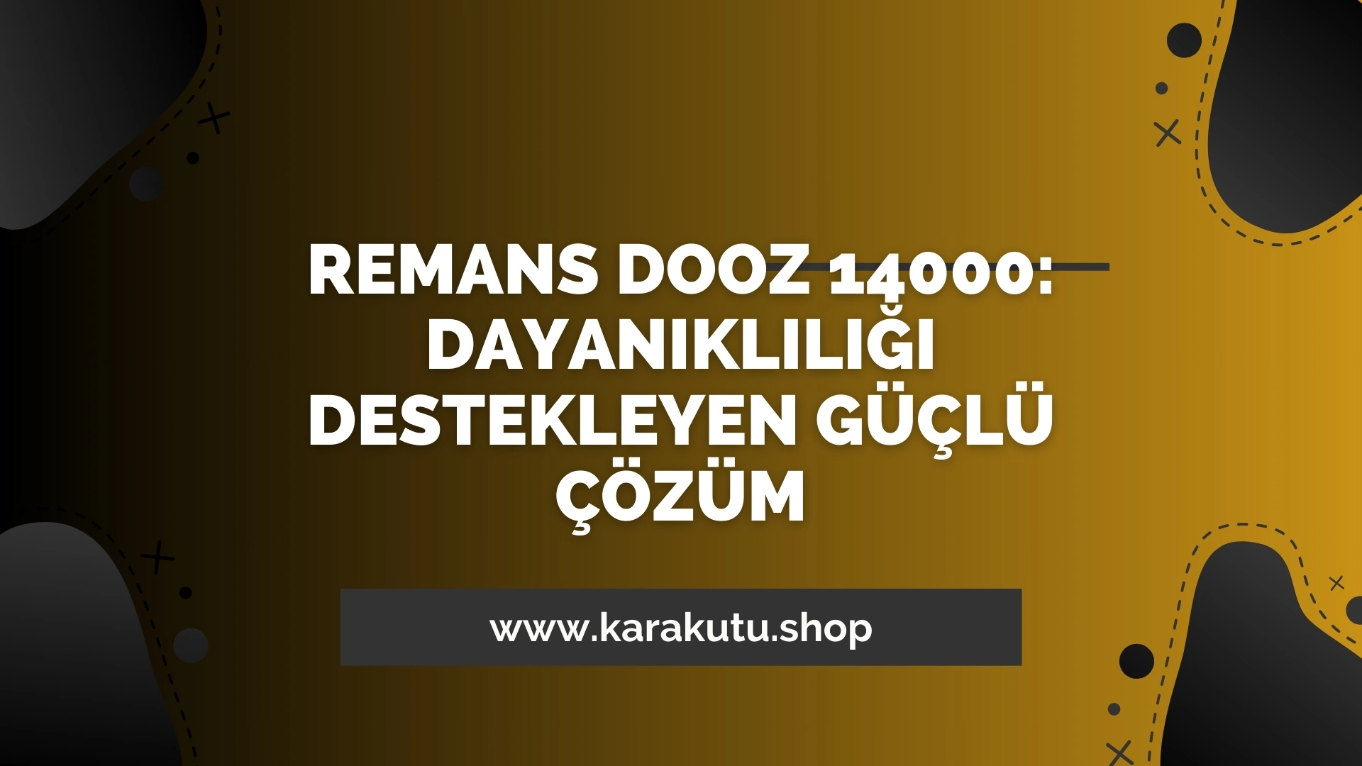 Remans Dooz 14000: Dayanıklılığı Destekleyen Güçlü Çözüm